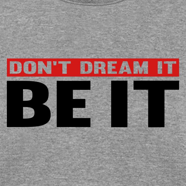 Don't Dream It. Be It