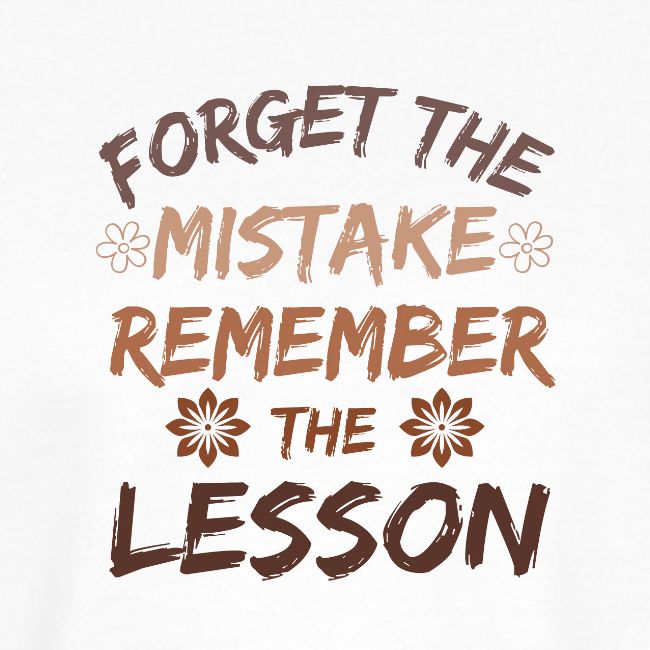 Forget the mistake remember the lesson.