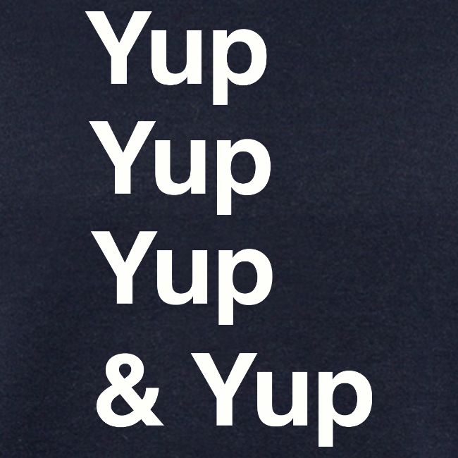 Yup, Yup, Yup & Yup