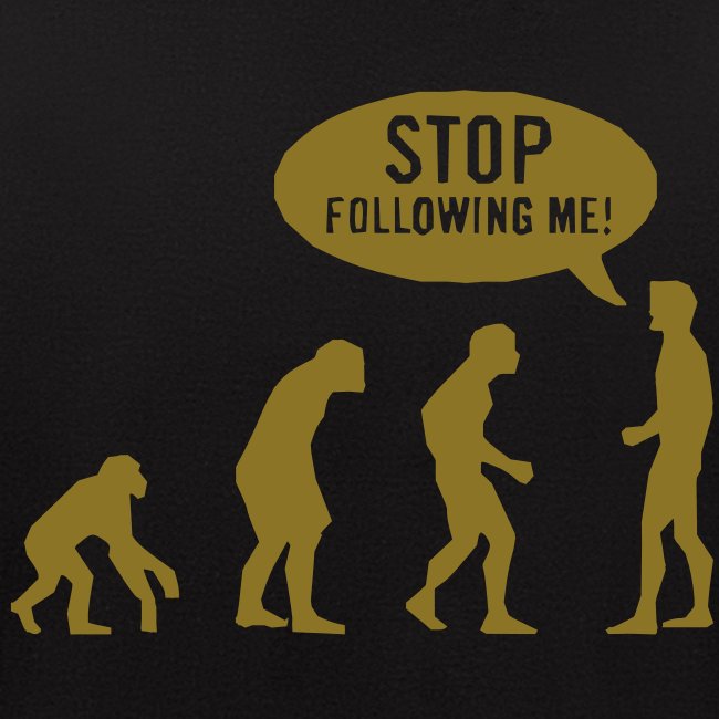 Stop following me!