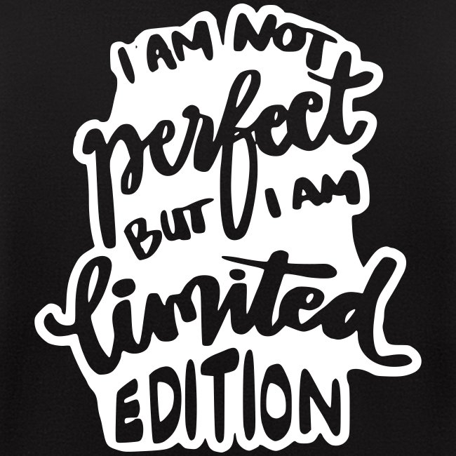 I'm not perfect, I'm a limited edition *