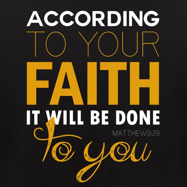According to your faith it will be done to you