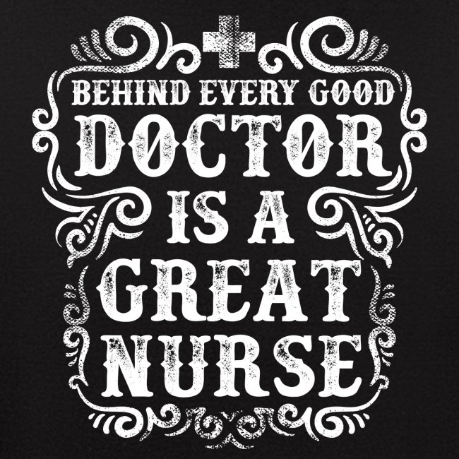 Behind every good doctor is a great nurse. Nursing