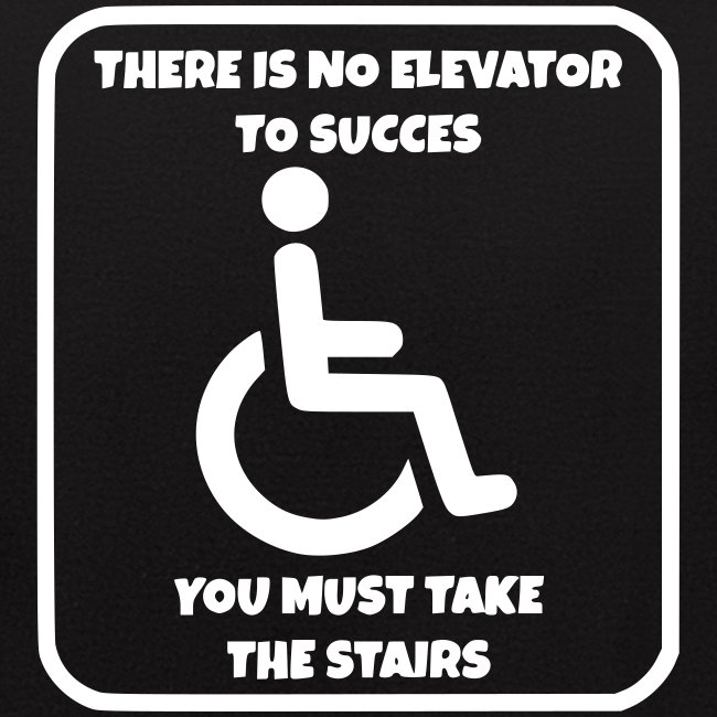 There is no elevator to success wheelchair humor *