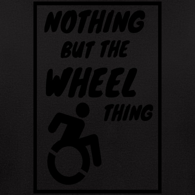 Nothing but the wheel thing. Wheelchair humor #