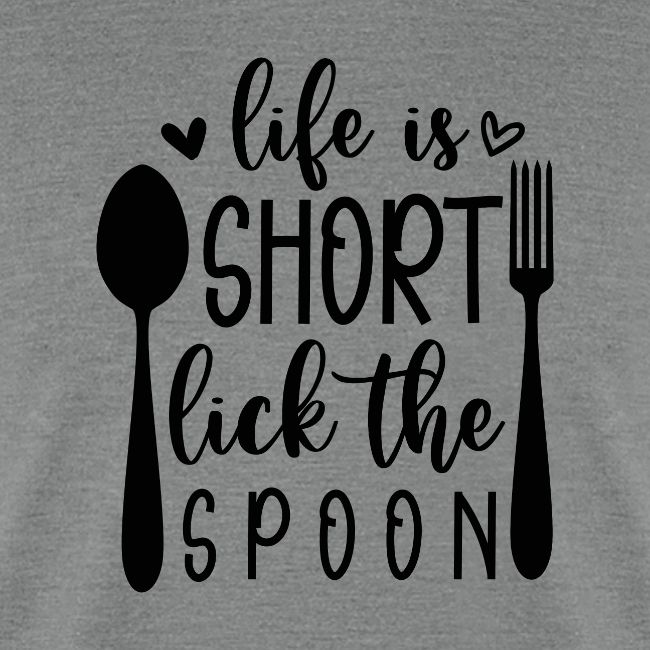 Life is Short Lick the Spoon
