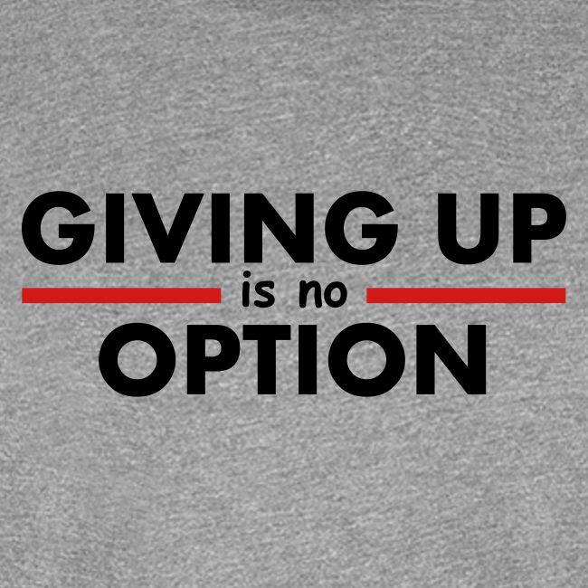 Giving Up is no Option