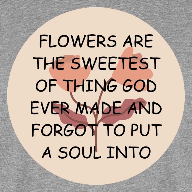 FLOWERS ARE THE SWEETS.
