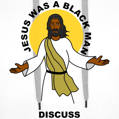 Jesus Was A Black Man Discuss - Men's Premium Hoodie