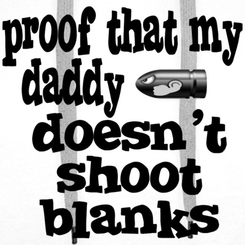 Proof Daddy Doesn't Shoot Blanks - Men's Premium Hoodie