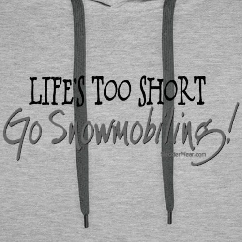 Life's Too Short - Go Snowmobiling - Men's Premium Hoodie