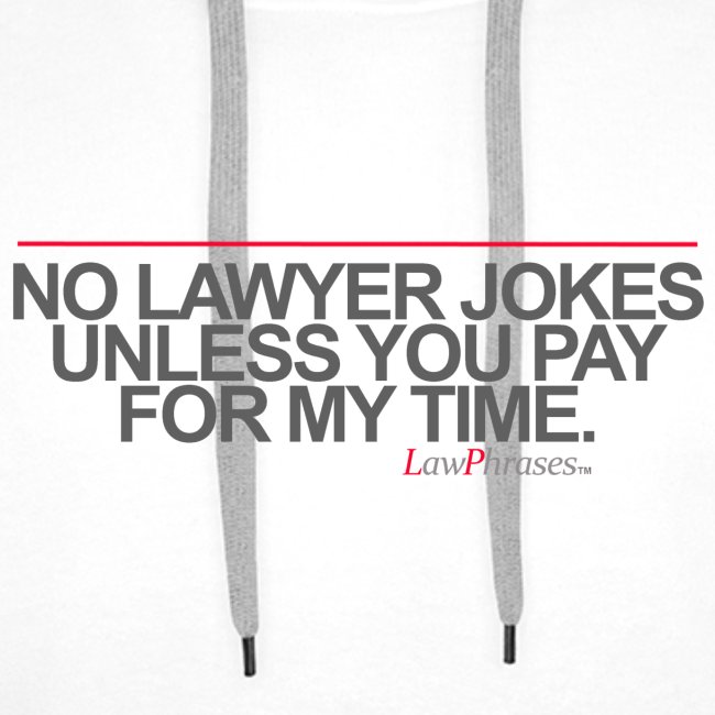 NO LAWYER JOKES UNLESS YOU PAY FOR MY TIME.