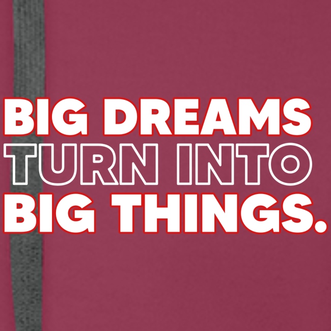 BIG DREAMS= Big Things