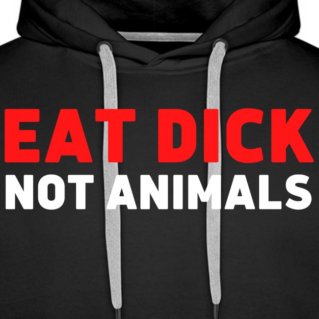 EAT DICK NOT ANIMALS - Veganism Awareness