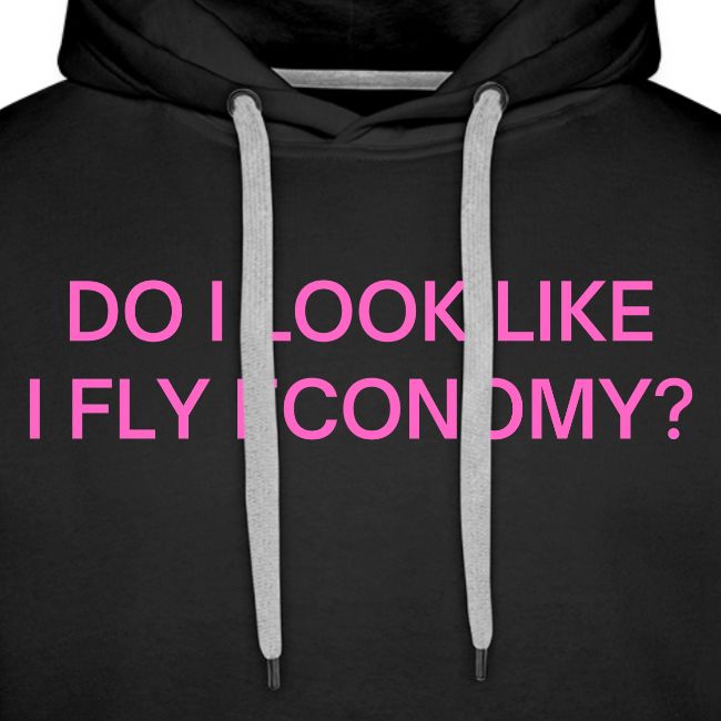 Do I Look Like I Fly Economy? (in pink letters)