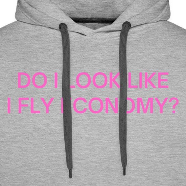 Do I Look Like I Fly Economy? (in pink letters)