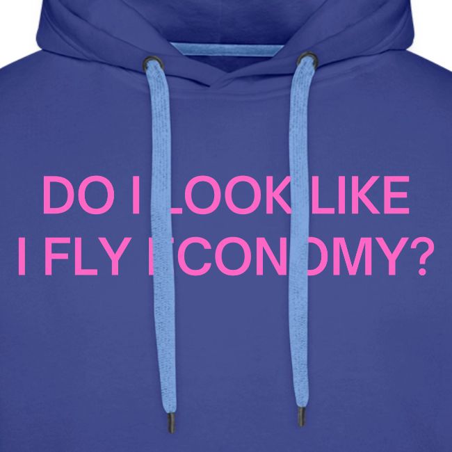 Do I Look Like I Fly Economy? (in pink letters)