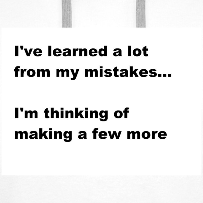 I've learned a lot from my mistakes...
