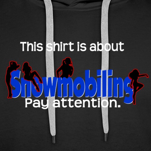 Shirt is About Snowmobiling - Men's Premium Hoodie