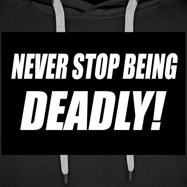 Never Stop Being Deadly