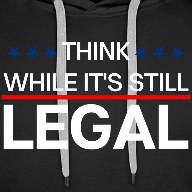 THINK WHILE IT'S STILL LEGAL