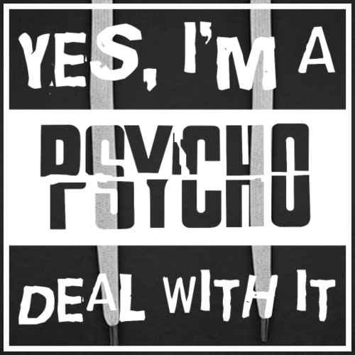 Yes I'm A Psycho Deal With It - Men's Premium Hoodie