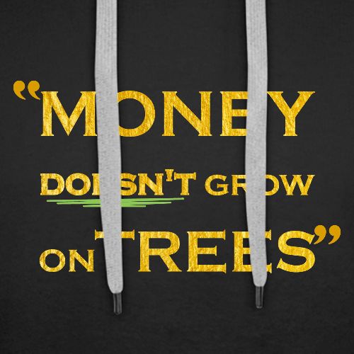 Money Doesn't Grow on Trees - Men's Premium Hoodie