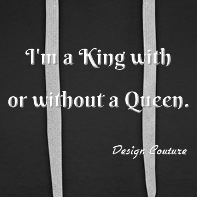 I M A KING WITH OR WITHOUT A QUEEN WHITE