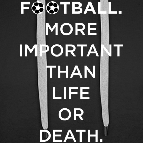 Football More Important Than Life Or Death - Men's Premium Hoodie