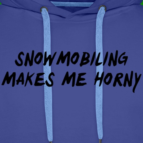 Snowmobiling Makes Me Horny - Men's Premium Hoodie