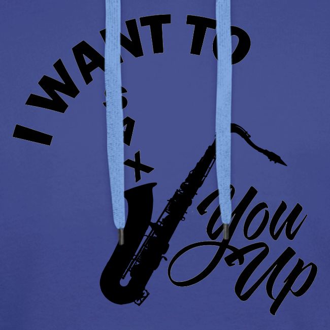 I WANT TO SAX YOU UP