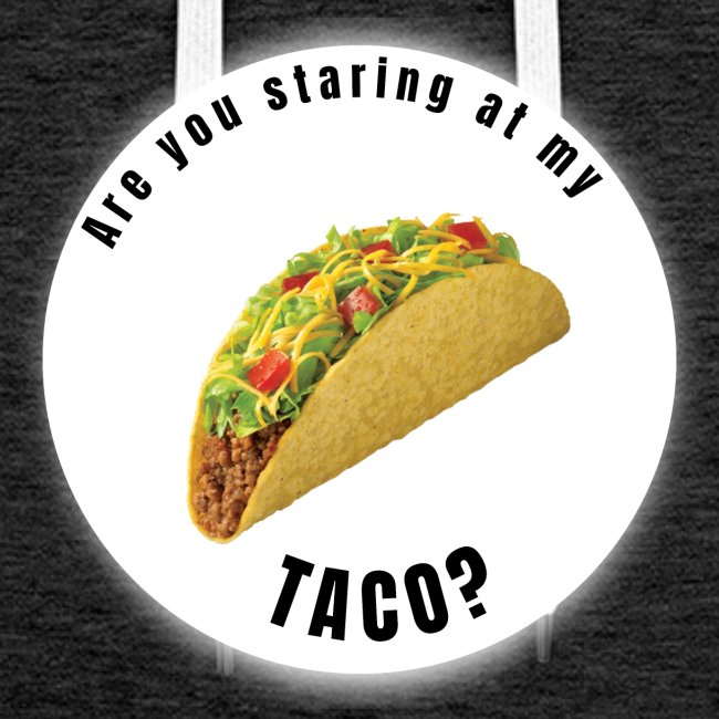 Are you staring at my taco
