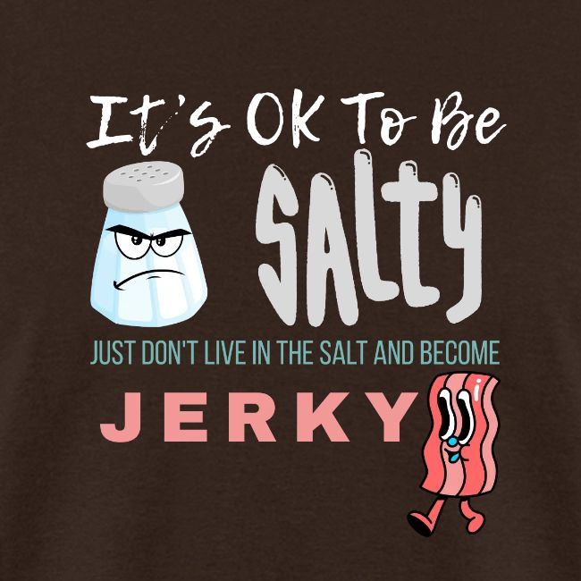It's OK To Be Salty