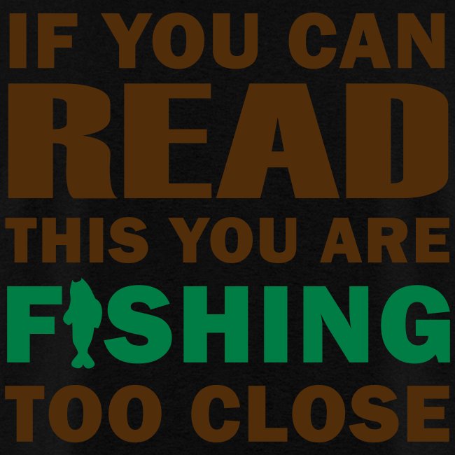 If You Can Read This You Are Fishing Too Close II