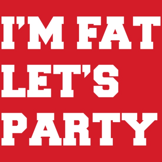 I'm Fat Let's Party Funny Design' Men's T-Shirt | Spreadshirt