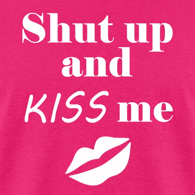 Shut Up and Kiss me