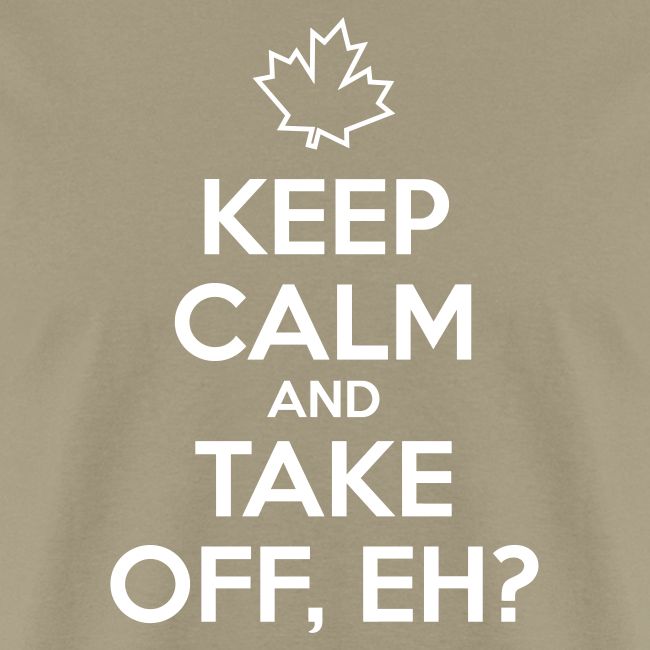Keep Calm and Take Off Eh