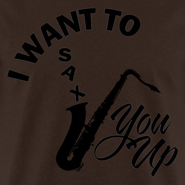 I WANT TO SAX YOU UP