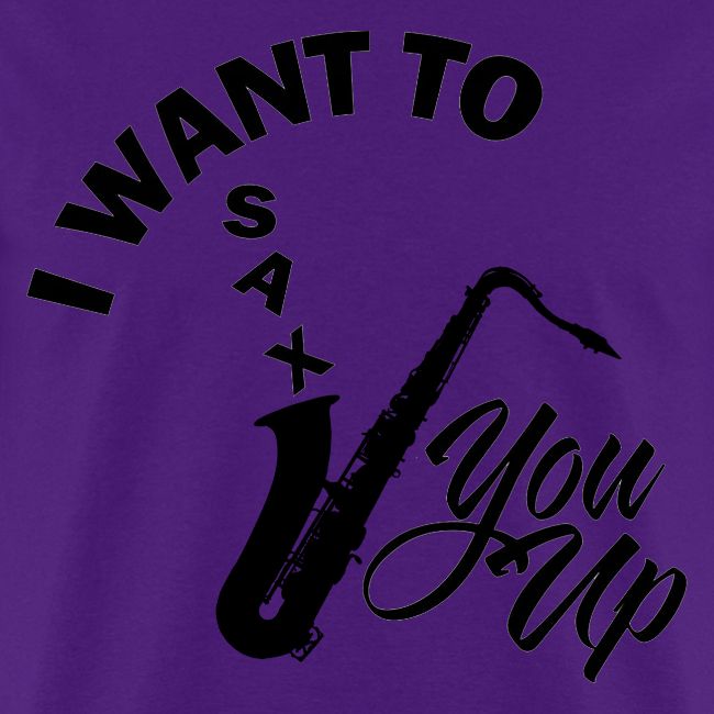 I WANT TO SAX YOU UP