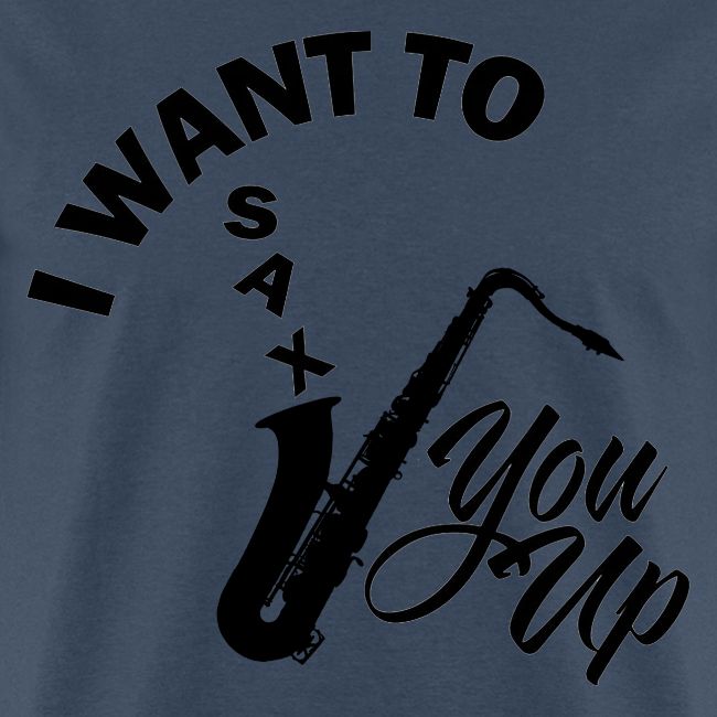 I WANT TO SAX YOU UP