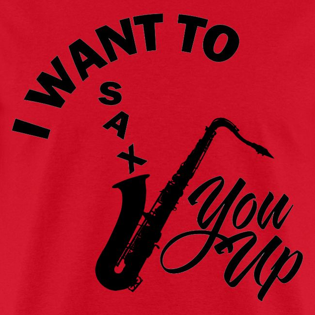 I WANT TO SAX YOU UP