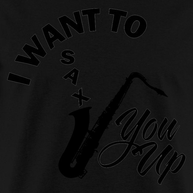I WANT TO SAX YOU UP