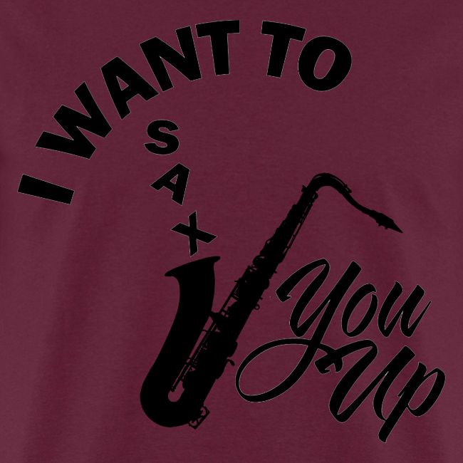 I WANT TO SAX YOU UP