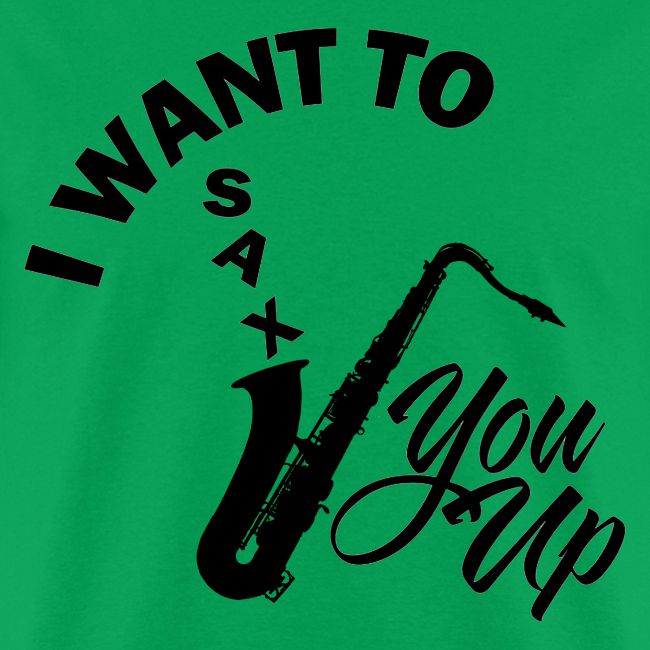 I WANT TO SAX YOU UP