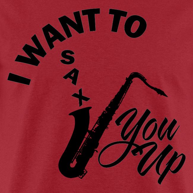 I WANT TO SAX YOU UP