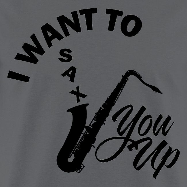 I WANT TO SAX YOU UP