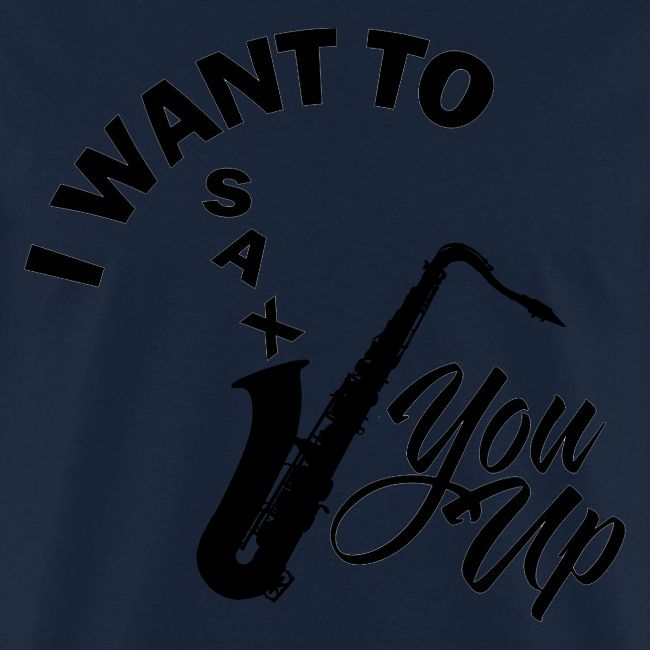 I WANT TO SAX YOU UP