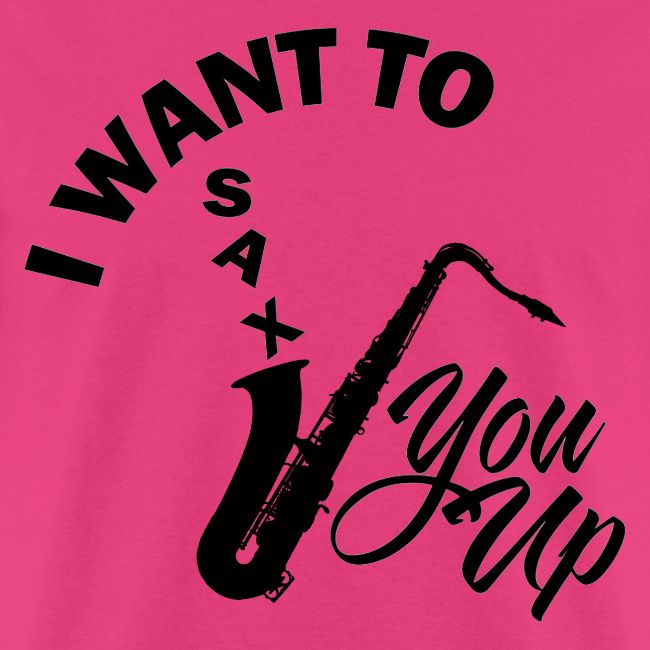 I WANT TO SAX YOU UP