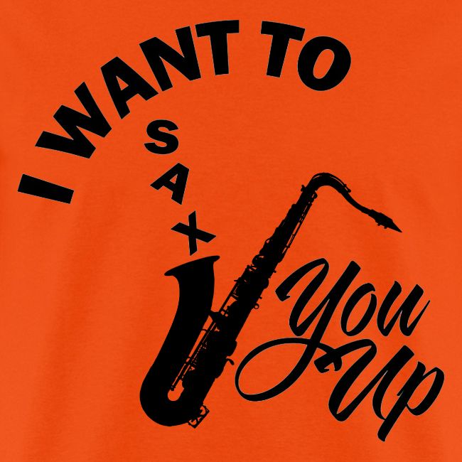 I WANT TO SAX YOU UP