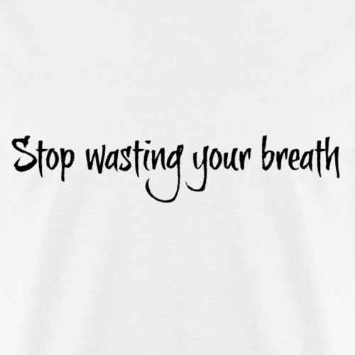 Stop Wasting Your Breath png - Men's T-Shirt